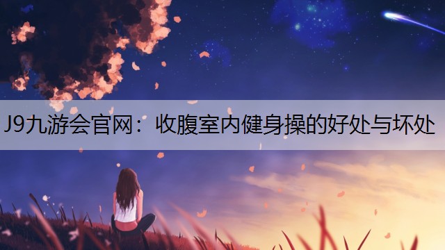 J9九游会官网：收腹室内健身操的好处与坏处